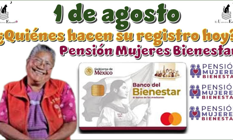 1 de agosto | ¿Quiénes hacen su registro hoy?, Pensión Mujeres Bienestar
