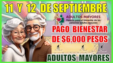 11 Y 12 DE SEPTIEMBRE | PAGO BIENESTAR DE $6,000 PESOS PARA LOS ADULTOS MAYORES 