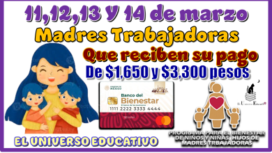 11,12,13 y 14 de marzo | Madres Trabajadoras que reciben su pago de $1,650 y $3,300 pesos 