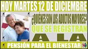 📢👵👴✅ Hoy martes 12 de diciembre de este año en curso 2023 | ¿Quiénes son los Adultos Mayores que se registran a la Pensión para el Bienestar? 📢👵👴✅