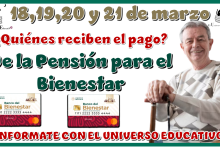 18, 19, 20 Y 21 de marzo | ¿Quiénes reciben el pago de la Pensión para el Bienestar?