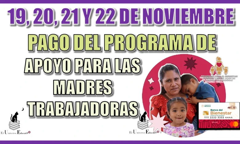 19, 20, 21 Y 22 DE NOVIEMBRE | PAGO DEL PROGRAMA DE APOYO PARA LAS MADRES TRABAJADORAS 