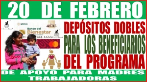 20 DE FEBRERO DE ESTE PRESENTE AÑO 2024 | DEPÓSITO DOBLE PARA LOS BENEFICIARIOS DEL PROGRAMA DE APOYO PARA LAS MADRES TRABAJADORAS | INFÓRMATE AQUÍ 