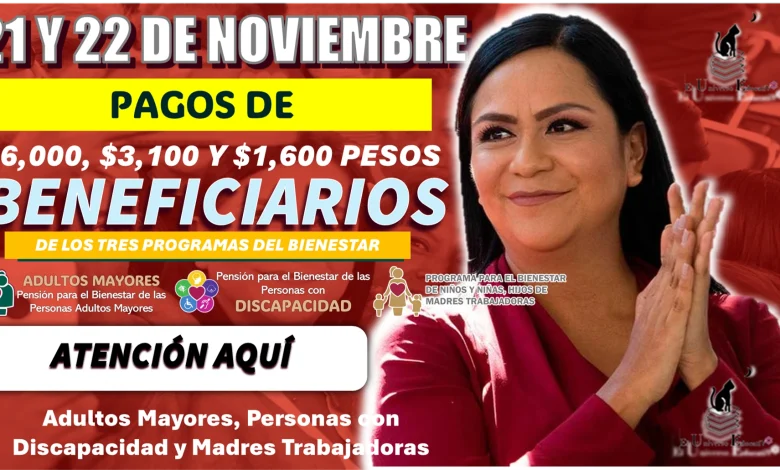 21 y 22 DE NOVIEMBRE | PAGOS DE $6,000, $3,100 Y $1,600 PESOS, BENEFICIARIOS DE LOS TRES PROGRAMAS DEL BIENESTAR, ATENCIÓN AQUÍ