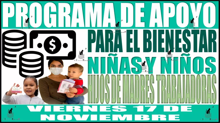 💸🤑💲👧👦 Programa de Apoyo para el Bienestar de Niñas y Niños, Hijos de Madres Trabajadoras: Pago hoy, viernes 17 de noviembre 💸🤑💲👧👦