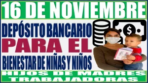 💸👧🧒👶🤑 16 DE NOVIEMBRE 2023 | DEPÓSITO BANCARIO PARA LOS BENEFICIARIOS DEL PROGRAMA DE APOYO PARA EL BIENESTAR DE NIÑAS Y NIÑOS, HIJOS DE MADRES TRABAJADORAS 💸👧🧒👶🤑