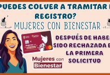 ¿PUEDES VOLVER A TRAMITAR EL REGISTRO DE MUJERES CON BIENESTAR DESPUÉS DE HABER SIDO RECHAZADO EN LA PRIMERA SOLICITUD? 