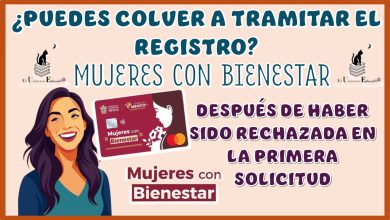 ¿PUEDES VOLVER A TRAMITAR EL REGISTRO DE MUJERES CON BIENESTAR DESPUÉS DE HABER SIDO RECHAZADO EN LA PRIMERA SOLICITUD? 