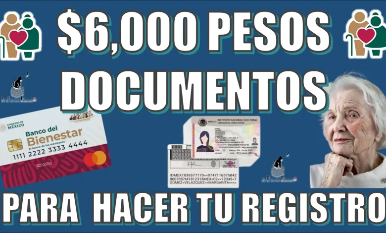 $6,000 pesos ¿Cuáles son los documentos para hacer tu registro en la pensión para el bienestar este 2025?