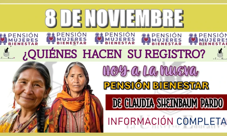 8 DE NOVIEMBRE: ¿QUIÉNES HACEN SU REGISTRO HOY A LA NUEVA PENSIÓN BIENESTAR DE CLAUDIA SHEINBAUM PARDO?