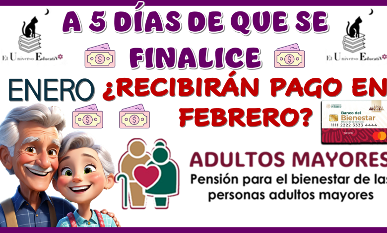 A 5 DÍAS DE QUE FINALICE ENERO… ¿RECIBIRÁS PAGO EN FEBRERO? | PENSIÓN PARA EL BIENESTAR