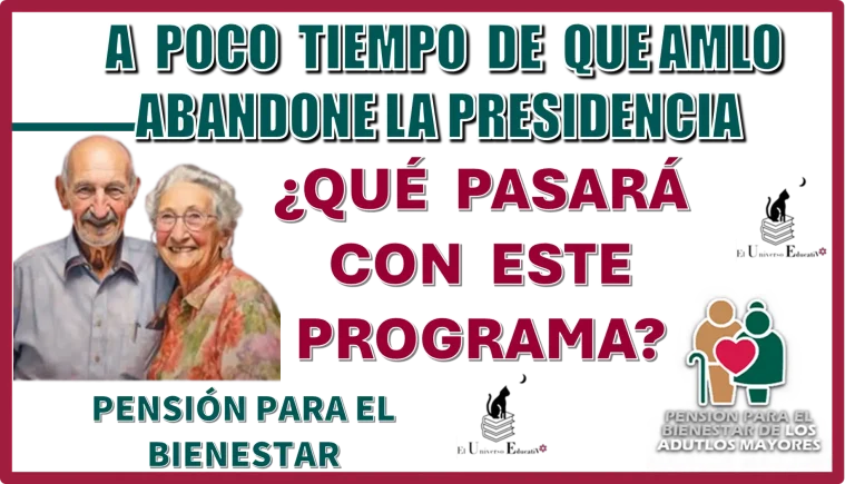 A POCO TIEMPO DE QUE AMLO ABANDONE LA PRESIDENCIA | ¿QUÉ PASARÁ CON ESTE PROGRAMA DE LA PENSIÓN PARA EL BIENESTAR? 