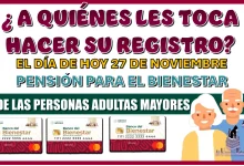 A QUIÉNES LES TOCA HACER SU REGISTRO EL DÍA DE HOY 27 DE NOVIEMBRE PENSIÓN PARA EL BIENESTAR DE LAS PERSONAS ADULTAS MAYORES 