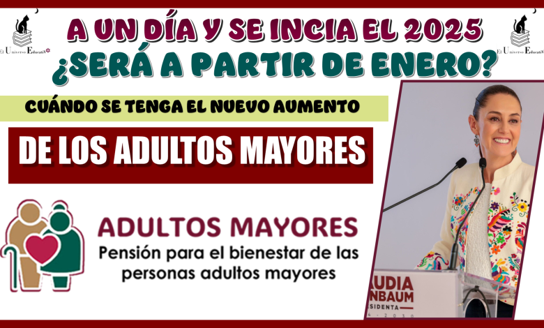 A UN DÍA Y SE INICIA EL 2025 SERÁ A PARTIR DE ENERO CUÁNDO SE TENGA EL NUEVO AUMENTO PARA LOS ADULTOS MAYORES