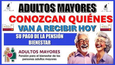 ADULTOS MAYORES CONOZCAN QUIÉNES VAN A RECIBIR HOY SU PAGO DE LA PENSIÓN BIENESTAR