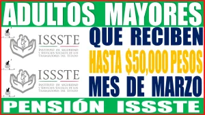 ADULTOS MAYORES QUE RECIBEN HASTA $50,000 PESOS | MES DE MARZO | PENSIÓN ISSSTE