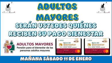 ADULTOS MAYORES SERÁN USTEDES QUIÉNES RECIBEN SU PAGO BIENESTAR MAÑANA SÁBADO 11 DE ENERO