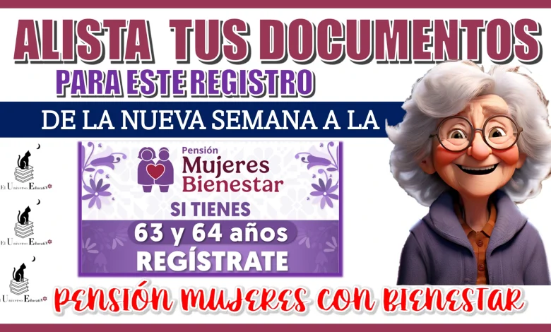 ALISTA TUS DOCUMENTOS PARA ESTE REGISTRO DE LA NUEVA SEMANA A LA PENSIÓN MUJERES BIENESTAR 