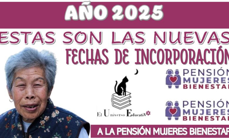 AÑO 2025 | ESTAS SON LAS NUEVAS FECHAS DE INCORPORACIÓN A PENSIÓN MUJERES BIENESTAR