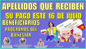 APELLIDOS QUE RECIBEN SU PAGO ESTE 16 DE JULIO | BENEFICIARIOS DE LOS PROGRAMAS DEL BIENESTAR ATENCIÓN A ESTA NOTA