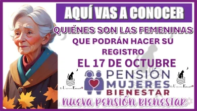 AQUÍ VAS A CONOCER QUIÉNES SON LAS FEMENINAS QUE PODRÁN HACER SU REGISTRO EL 17 DE OCTUBRE… NUEVA PENSIÓN BIENESTAR 