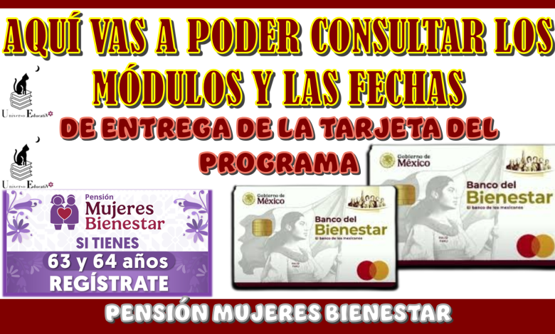 AQUÍ VAS A PODER CONSULTAR LOS MÓDULOS Y LAS FECHAS DE ENTREGA DE LA TARJETA DEL PROGRAMA PENSIÓN MUJERES BIENESTAR 