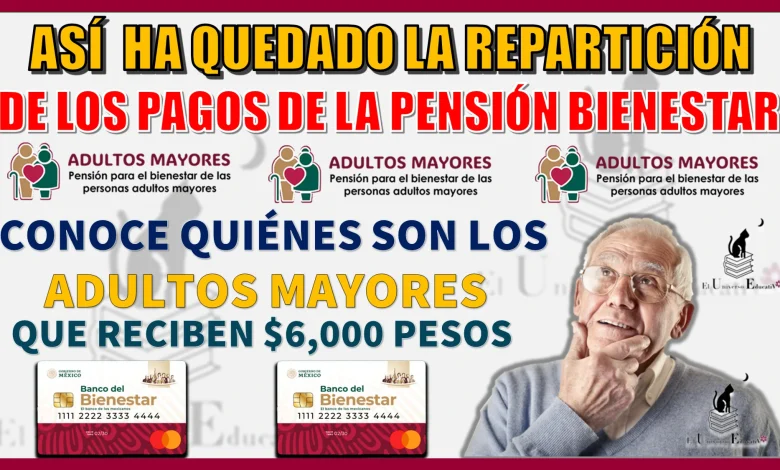 ASÍ HA QUEDADO LA REPARTICIÓN DE LOS PAGOS DE LA PENSIÓN BIENESTAR | CONOCE QUIÉNES SON LOS ADULTOS MAYORES QUE RECIBEN $6,000 PESOS 