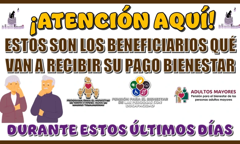 ¡ATENCIÓN AQUÍ!… ESTOS SON LOS BENEFICIARIOS QUÉ VAN A RECIBIR SU PAGO BIENESTAR DURANTE ESTOS ÚLTIMOS DÍAS 