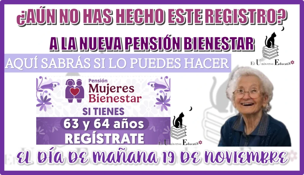 ¿AÚN NO HAS HECHO ESTE REGISTRO A LA NUEVA PENSIÓN BIENESTAR?, AQUÍ SABRÁS SI LO PUEDES HACER EL DÍA DE MAÑANA 19 DE NOVIEMBRE