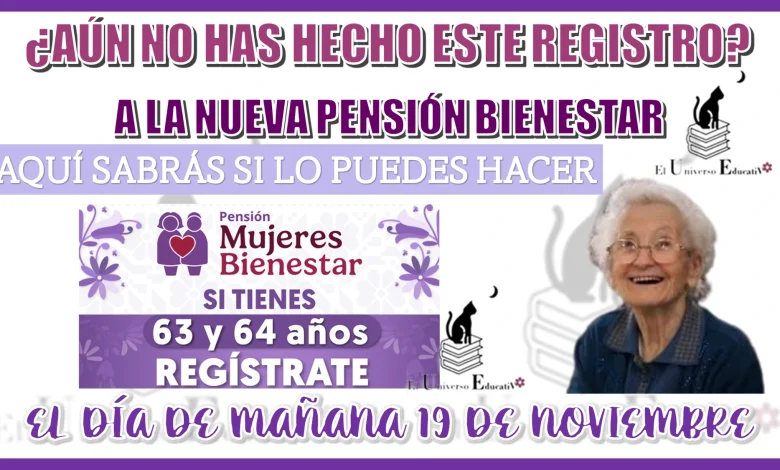 ¿AÚN NO HAS HECHO ESTE REGISTRO A LA NUEVA PENSIÓN BIENESTAR?, AQUÍ SABRÁS SI LO PUEDES HACER EL DÍA DE MAÑANA 19 DE NOVIEMBRE