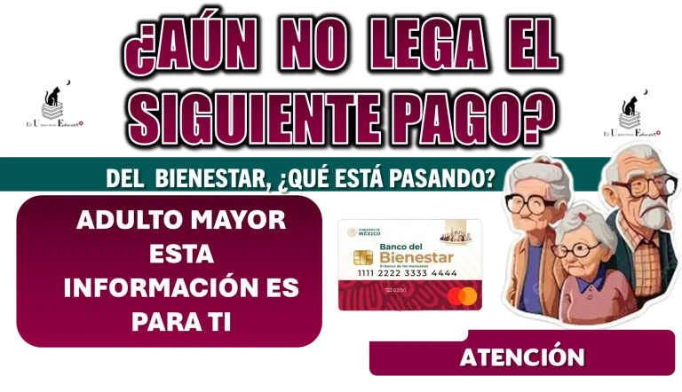 ¿AÚN NO LLEGA EL SIGUIENTE PAGO DEL BIENESTAR?, ¿QUÉ ESTÁ PASANDO?, ADULTO MAYOR ESTA INFORMACIÓN ES PARA TI