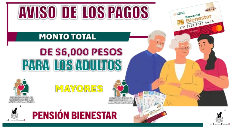 AVISO DE LOS PAGOS | MONTO TOTAL DE $6,000 PESOS PARA LOS ADULTOS MAYORES DE LA PENSIÓN BIENESTAR 