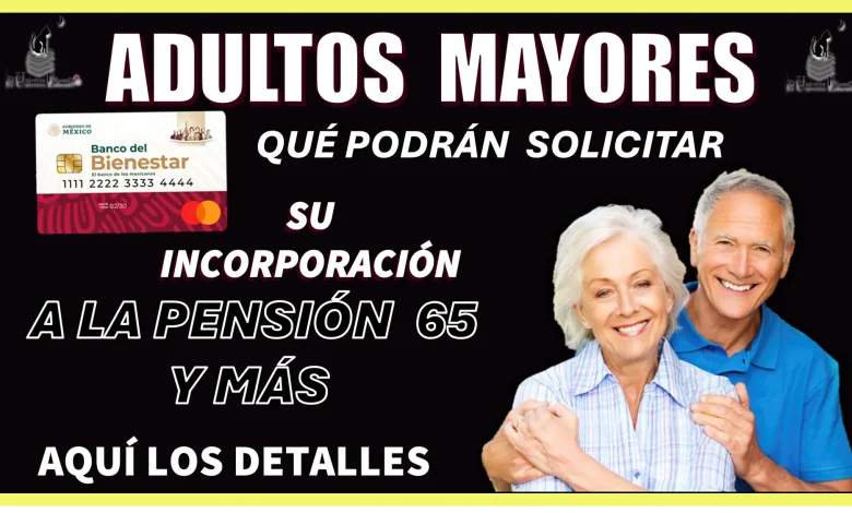 ¿Quiénes son los abuelitos que podrán solicitar su incorporación a la Pensión de 65 y más?