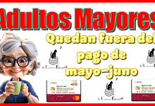  Adultos Mayores qué quedan fuera del pago de mayo-junio