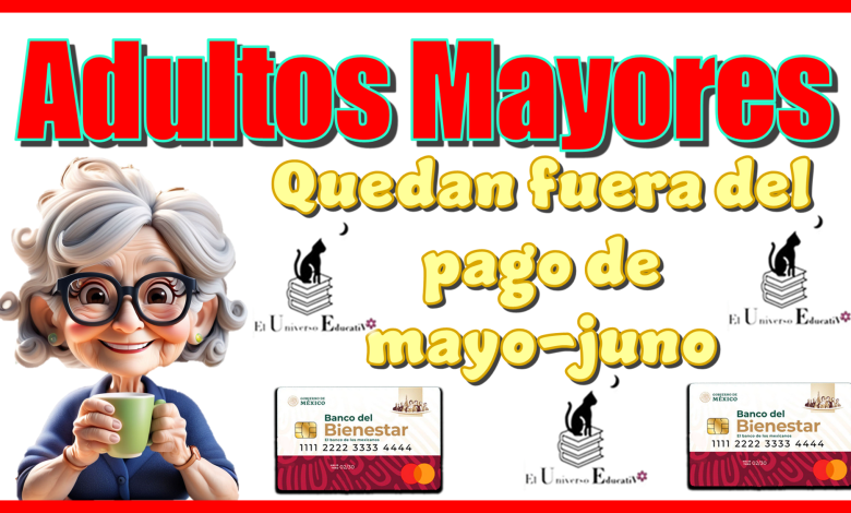  Adultos Mayores qué quedan fuera del pago de mayo-junio