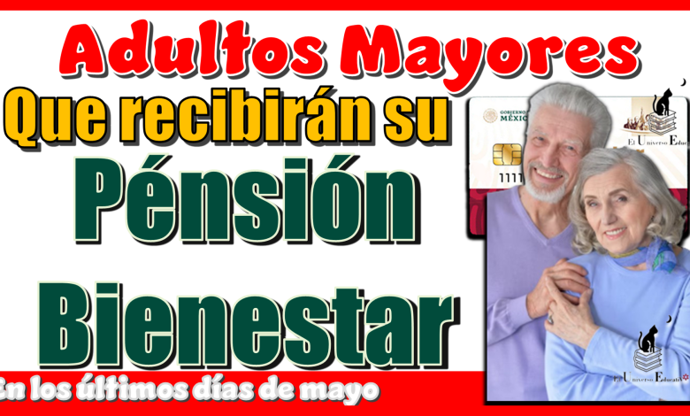 Adultos Mayores que reciben su Pensión Bienestar en los últimos días de mayo