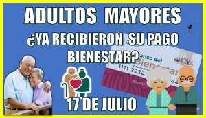 Adultos Mayores , ¿ya recibieron su pago bienestar? | 17 de julio