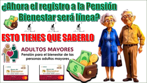 ¿Ahora el registro a la Pensión Bienestar será en línea?…ESTO TIENES QUE SABERLO