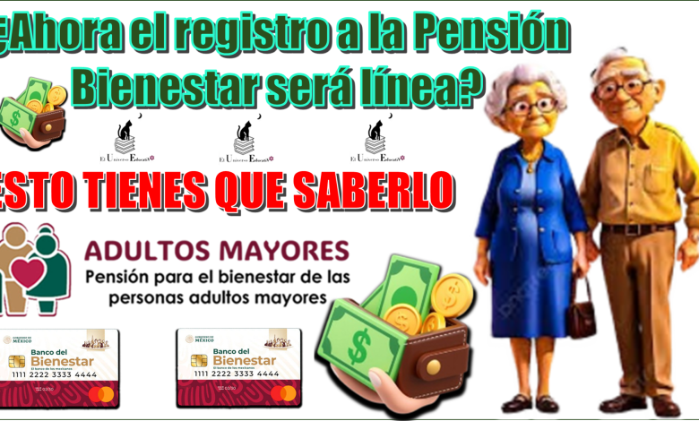 ¿Ahora el registro a la Pensión Bienestar será en línea?…ESTO TIENES QUE SABERLO