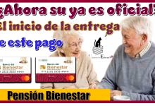 ¿Ahora si ya es oficial el inicio de la entrega de este pago?…Pensión Bienestar 