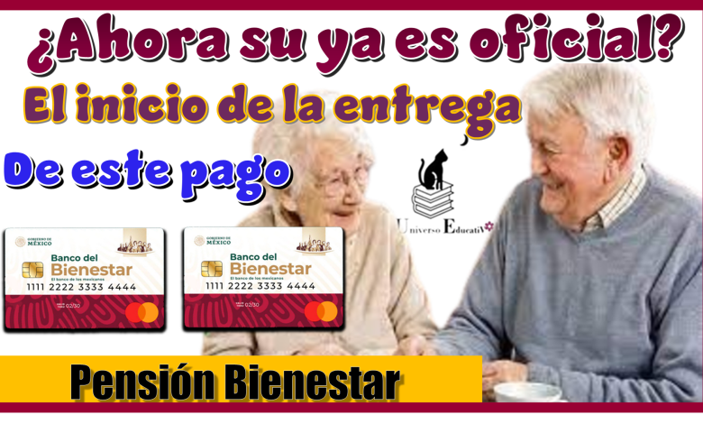 ¿Ahora si ya es oficial el inicio de la entrega de este pago?…Pensión Bienestar 