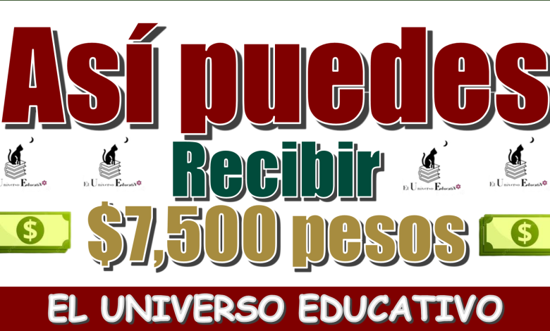 Así puedes recibir hasta $7,500 pesos