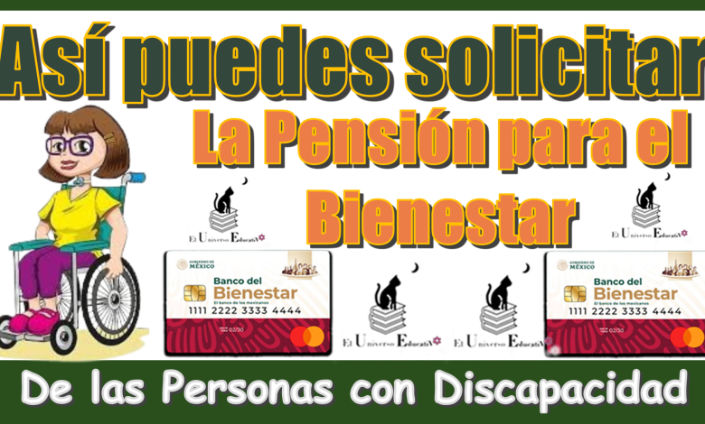 Así puedes solicitar la Pensión para el Bienestar de las Personas con Discapacidad