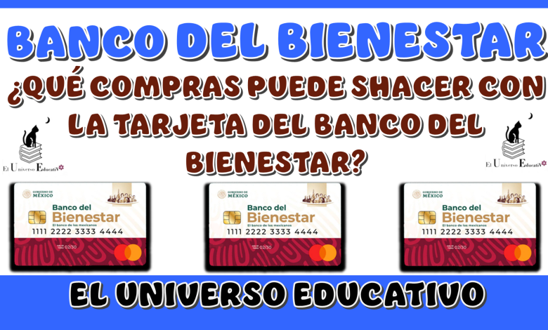 BANCO DEL BIENESTAR...¿QUÉ COMPRAS PUEDES HACER CON LA TARJETA DEL BANCO DEL BIENESTAR?