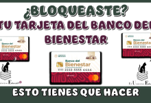 ¿BLOQUEASTE TU TARJETA DEL BANCO DEL BIENESTAR? ¿LA EXTRAVIASTE?… ESTO TIENES QUÉ HACERLO