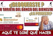 ¿BLOQUEASTE TU TARJETA DEL BANCO DEL BIENESTAR? ¿LA PERDISTE?… AQUÍ TE DIRÉ QUÉ HACER