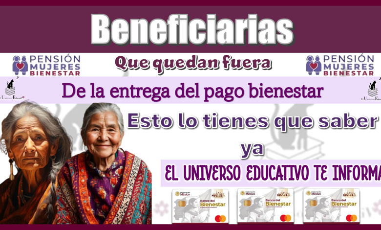Beneficiarias que quedan fuera de la entrega del pago bienestar....Esto lo tienes que saber ya 