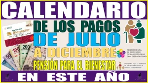 CALENDARIO DE LOS PAGOS DE JULIO A DICIEMBRE | PENSIÓN PARA EL BIENESTAR | AÑO 2024 