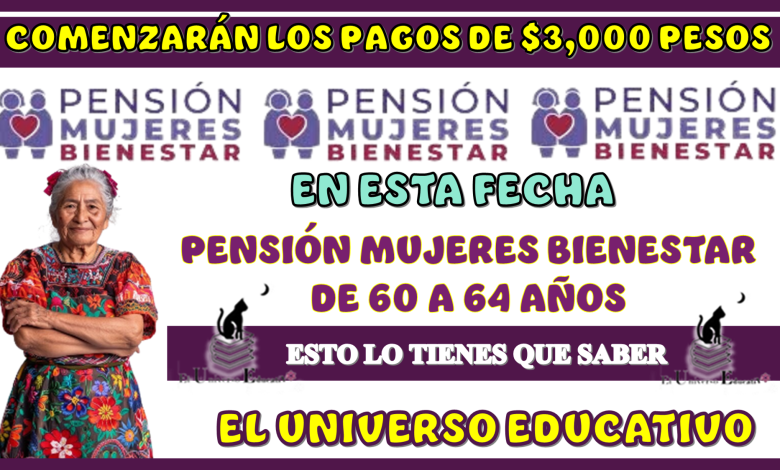 COMENZARÁN LOS PAGOS DE $3,000 PESOS EN ESTA FECHA DE LA PENSIÓN MUJERES BIENESTAR DE 60 A 64 AÑOS… ESTO LO TIENES QUE SABER 