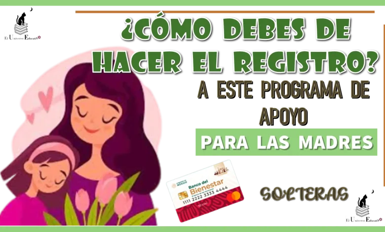 ¿CÓMO DEBES DE HACER EL REGISTRO A ESTE PROGRAMA DE APOYO PARA LAS MADRES SOLTERAS?